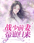 战少前妻带崽归来